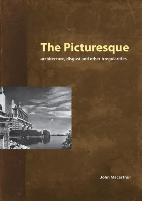 The Picturesque: Architecture, Disgust and Other Irregularities by John MacArthur