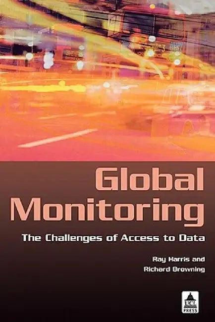 Global Monitoring: The Challenges of Access to Data by Ray Harris, Richard Browning