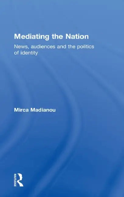 Mediating the Nation by Mirca Madianou