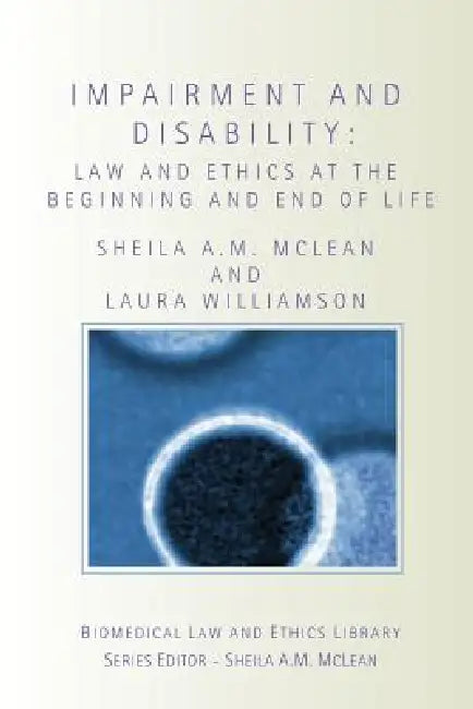 Impairment and Disability: Law and Ethics at the Beginning and End of Life by Sheila McLean