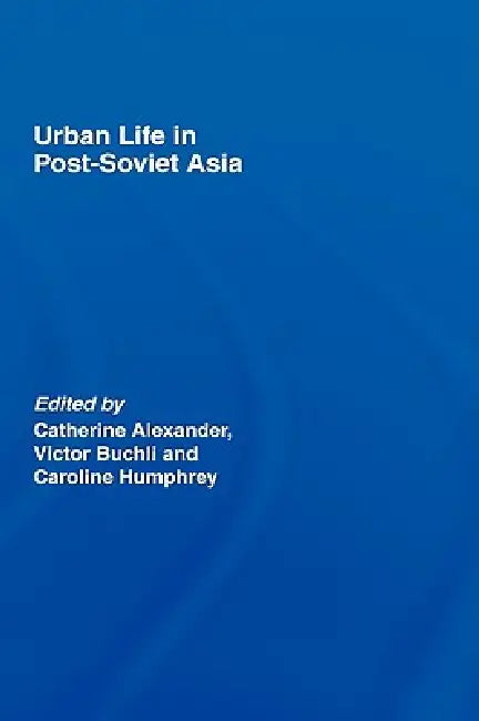Urban Life In Post-Soviet Asia by Catharine Alexander