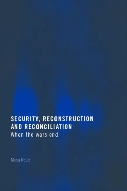 Security, Reconstruction, and Reconciliation: When the Wars End by MunaNdulo