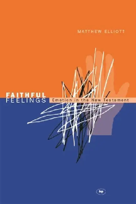 Faithful feelings: Emotion In The New Testament by Matthew Elliott
