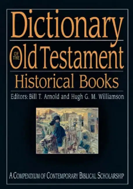 Dictionary of the Old Testament: Historical Books: A Compendium of Contemporary Biblical Scholarship by Bill T. Arnold