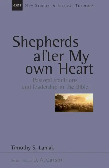 Shepherds after my own heart: Pastoral Traditions And Leadership In The Bible by Timothy S Laniak
