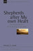 Shepherds after my own heart: Pastoral Traditions And Leadership In The Bible by Timothy S Laniak