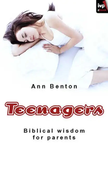 Teenagers: Biblical Wisdom For Parents by Ann Benton