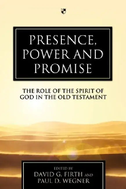 Presence, Power and Promise: The Role of the Spirit of God in the Old Testament by David G. Firth