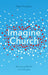 Imagine Church: Releasing Dynamic Everyday Disciples by Neil Hudson
