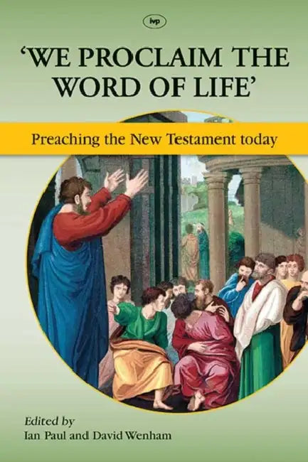 We Proclaim the Word of Life': Preaching the New Testament Today by Ian Paul