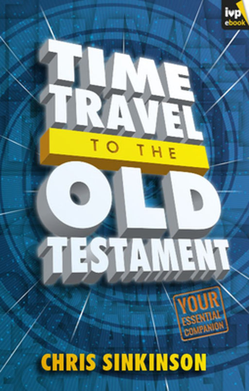 Time Travel to the Old Testament: Your Essential Companion by Chris Sinkinson