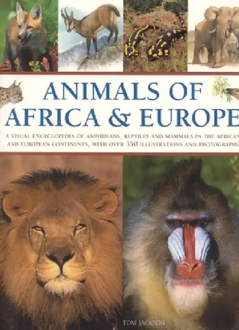 Animals of Africa and Europe: A Visual Encyclopedia of Amphibians, Reptiles and Mammals in the Asian and Australasian Continents, with Over 350 Illu by Tom Jackson