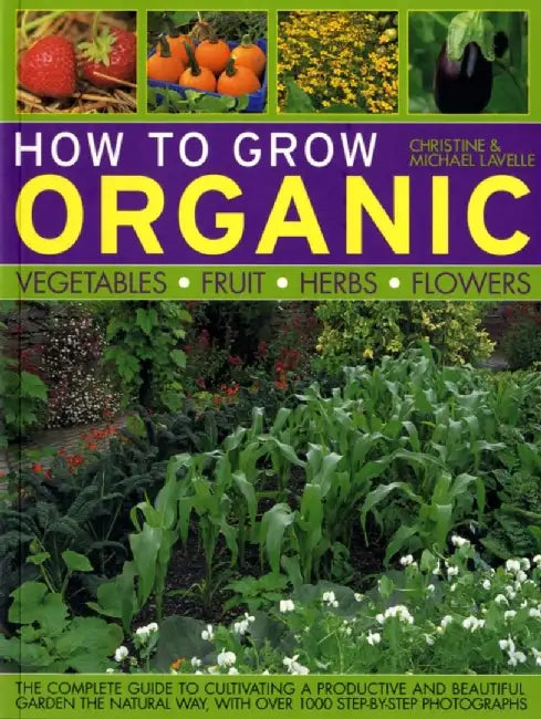 How to Grow Organic: Vegetables, Fruit, Herbs, Flowers by Christine Lavelle