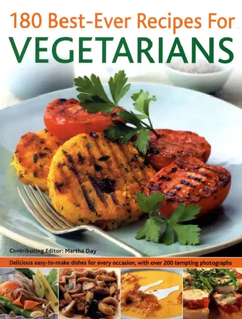 180 Best-Ever Recipes for Vegetarians: Delicious Easy-To-Make Dishes for Every Occasion, with Over 200 Tempting Photographs by Martha Day