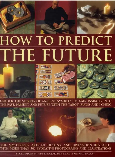 How to Predict the Future: Unlock the Secrets of Ancient Symbols to Gain Insights Into the Past, Present and Future with the Tarot, Runes and I C by Staci Mendoza