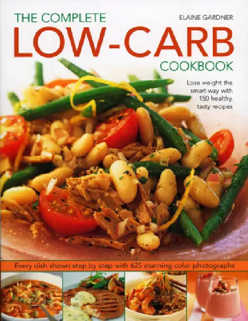 The Complete Low-Carb Cookbook: Lose Weight the Smart Way with 150 Healthy, Tasty Recipes by Elaine Gardner