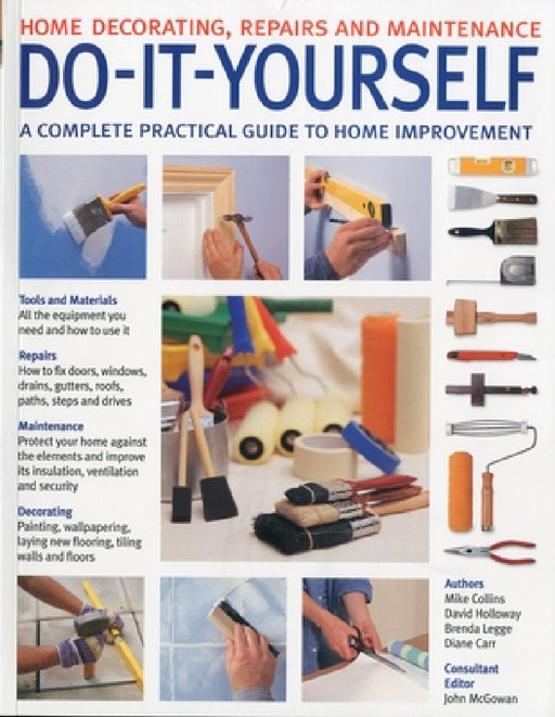 Do-It-Yourself: Home Decorating, Repairs and Maintenance: A Complete Practical Guide to Home Improvement by John McGowan