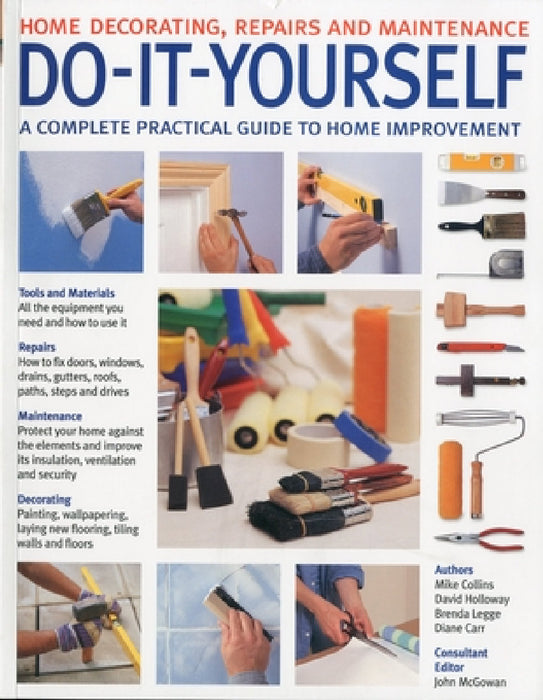 Do-It-Yourself: Home Decorating, Repairs and Maintenance: A Complete Practical Guide to Home Improvement by John McGowan
