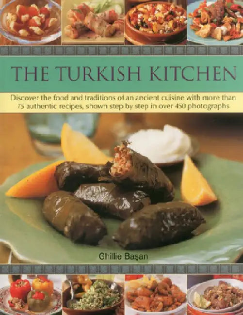 The Turkish Kitchen: Discover the Food and Traditions of an Ancient Cuisine with More Than 75 Authentic Recipes, Shown Step by Step in Over by Ghillie Basan
