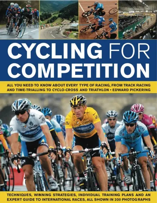 Cycling for Competition: All You Need to Know about Every Type of Racing, from Track, Road Racing and Off-Road Racing to Cyclo-Cross and Traithlon by Edward Pickering