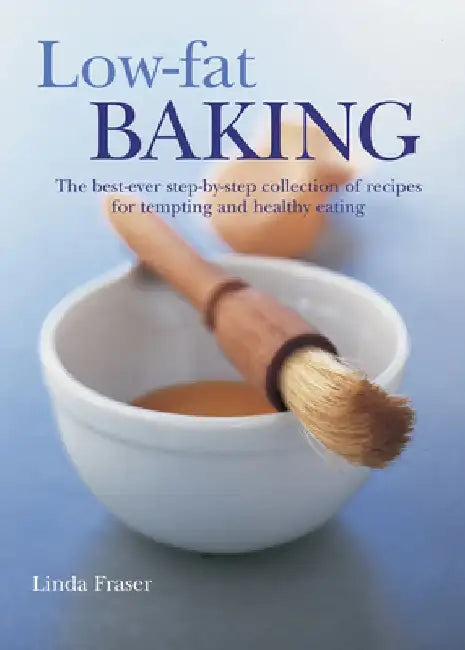 Low-Fat Baking: The Best-Ever Step-By-Step Collection of Recipes for Tempting and Healthy Eating by Linda Fraser