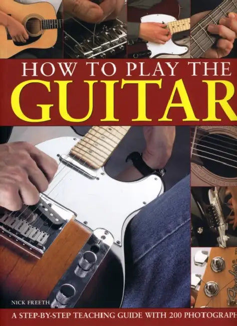 How to Play the Guitar: A Step-By-Step Teaching Guide with 200 Photographs by Nick Freeth