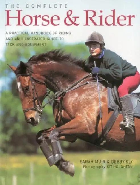 The Complete Horse & Rider: A Practical Handbook of Riding and an Illustrated Guide to Tack and Equipment by Sarah Muir