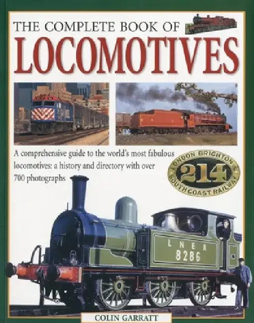 The Complete Book of Locomotives: A Comprehensive Guide to the World's Most Fabulous Locomotives: A History and Directory with Over 700 Photographs by Colin Garratt