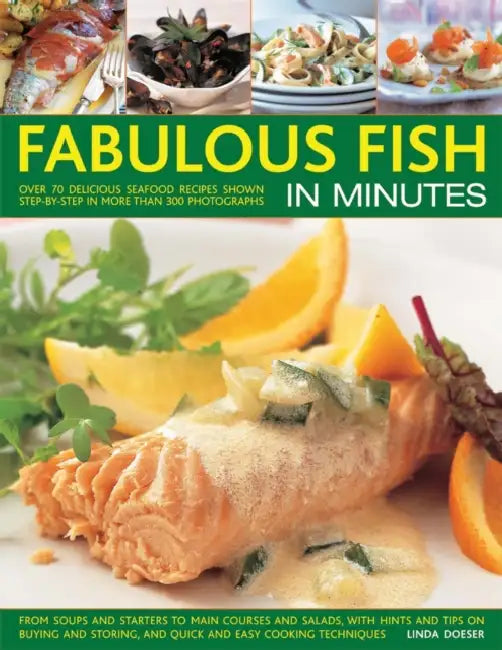 Fabulous Fish in Minutes: Over 70 Delicious Seafood Recipes Shown Step by Step in More Than 300 Photographs, from Soups and Appetizers to Main Courses by Linda Doeser