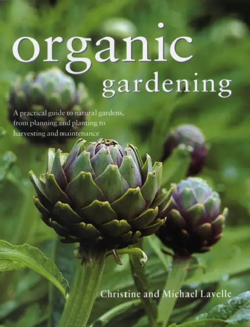 Organic Gardening: A Practical Guide to Natural Gardens, from Planning and Planting to Harvesting and Maintenance by Michael Lavelle, Christine Lavelle, Peter Anderson