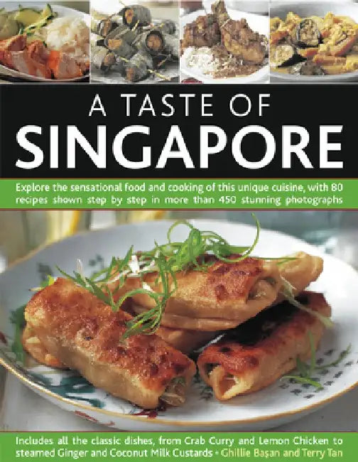 A Taste of Singapore: Explore the Sensational Food and Cooking of This Unique Cuisine, with 80 Recipes Shown Step by Step in More Than 450 S by Ghillie Basan