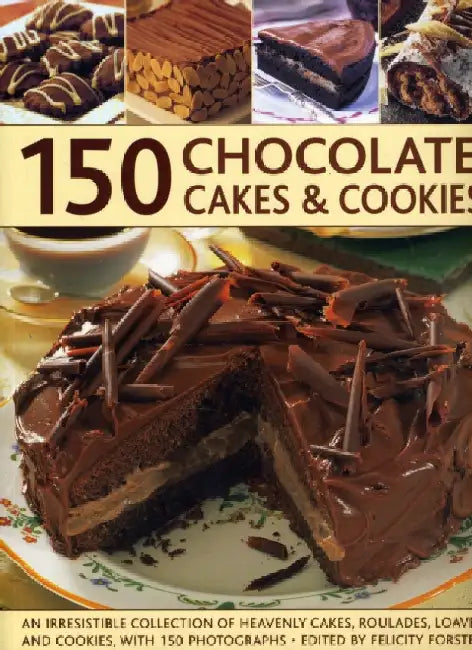 150 Chocolate Cakes & Cookies: An Irresistible Collection of Heavenly Cakes, Roulades, Loaves and Cookies, with 150 Photographs by Felicity Forster
