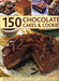 150 Chocolate Cakes & Cookies: An Irresistible Collection of Heavenly Cakes, Roulades, Loaves and Cookies, with 150 Photographs by Felicity Forster