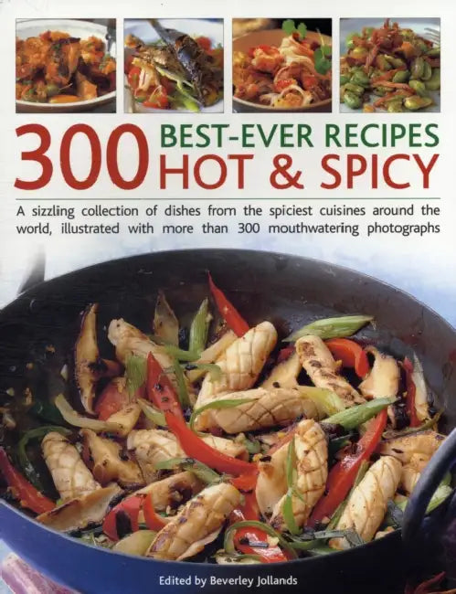 300 Best-Ever Recipes: Hot & Spicy: A Sizzling Collection of Dishes from the Spiciest Cuisines Around the World by Beverly Jollands