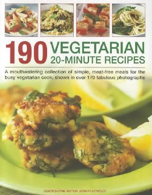 190 Vegetarian 20-Minute Recipes: A Mouthwatering Collection of Simple, Meat-Free Meals for the Busy Vegetarian Cook, Shown in Over 170 Fabulous Photo by Jenni Fleetwood