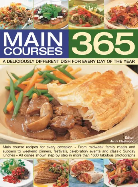 365 Main Courses: A deliciously different dish for every day of the year: Main course recipes for every occasion, from midweek family meals and suppers to weekend dinners, festivals, celebratory events and classic Sunday lunches; all dishes shown step by step in more than  by Jenni Fleetwood