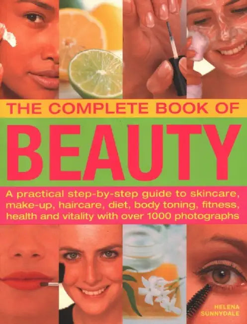 The Complete Book of Beauty: A Practical Step-By-Step Guide to Skincare, Make-Up, Haircare, Diet, Body Toning, Fitness, Health and Vitality, with O by Helena Sunnydale