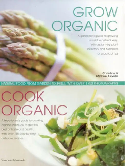 Grow Organic, Cook Organic: Natural Food from Garden to Table, with Over 1750 Photographs by Christine Lavelle