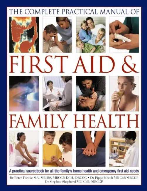 The Complete Practical Manual of First Aid & Family Health: A Practical Sourcebook for All the Family's Home Health and Emergency First Aid Needs by Peter Fermie, Pippa Keech, Stephen Shepherd