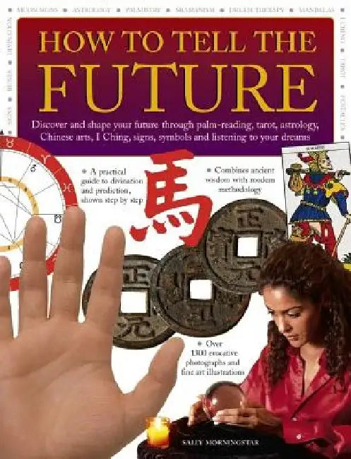 How to Tell the Future: Discover and Shape Your Future Through Palm-Reading, Tarot, Astrology, Chinese Arts, I Ching, Signs, Symbols and Liste by Sally Morningstar
