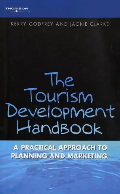 Tourism Development Handbook: A Practical Approach to Planning and Marketing by Kerry (University of the Highlands and Islands) Godfrey