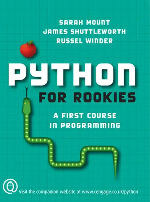 Python for Rookies: A First Course in Programming by Sarah Mount, James Shuttleworth, Russel Winder