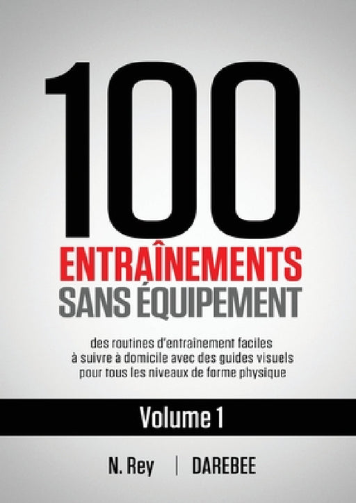 100 Entraînements Sans Équipement Vol. 1: des routines d'entraînement faciles à suivre à domicile avec des guides visuels pour tous les niveaux de for by N. Rey, Natalia Tolu