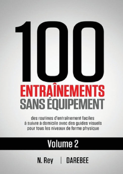 100 Entraînements Sans Équipement Vol. 2: des routines d'entraînement faciles à suivre à domicile avec des guides visuels pour tous les niveaux de for by Neila Rey, Natalia Tolu