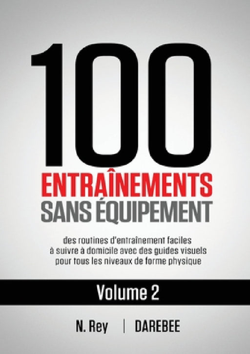 100 Entraînements Sans Équipement Vol. 2: des routines d'entraînement faciles à suivre à domicile avec des guides visuels pour tous les niveaux de for by Neila Rey, Natalia Tolu