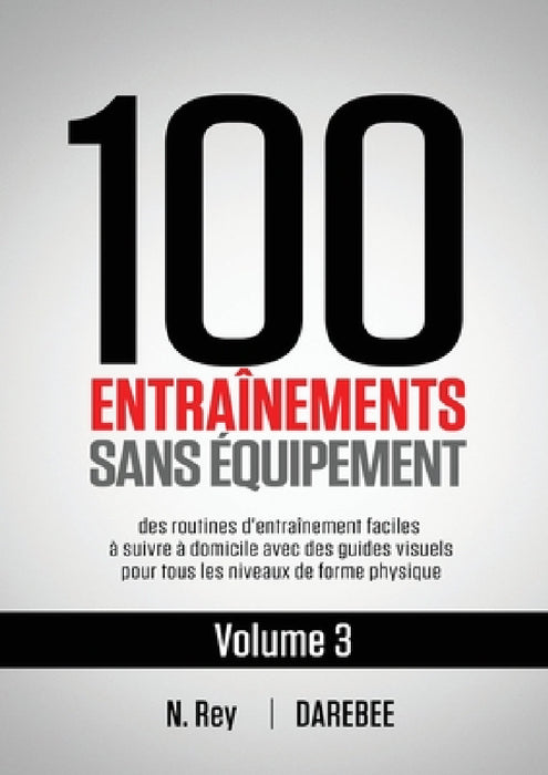 100 Entraînements Sans Équipement Vol. 3: des routines d'entraînement faciles à suivre à domicile avec des guides visuels pour tous les niveaux de for by N. Rey, Natalia Tolu
