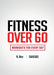 Fitness Over 60: Workouts For Every Day by N. Rey