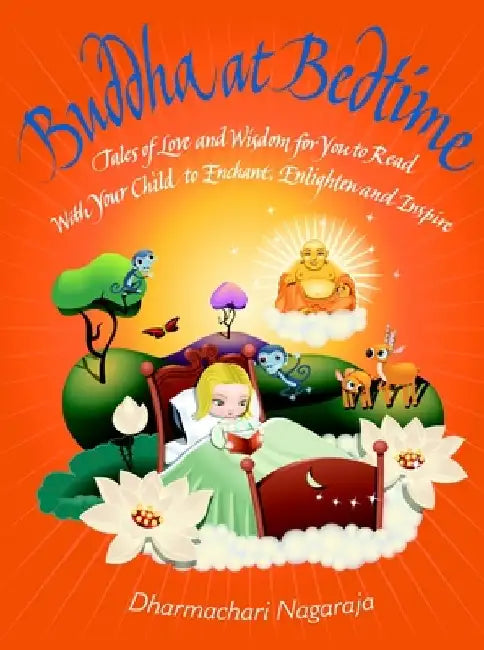 Buddha at Bedtime: Tales of Love and Wisdom for You to Read with Your Child to Enchant, Enlighten, and Inspire by Dharmachari Nagaraja