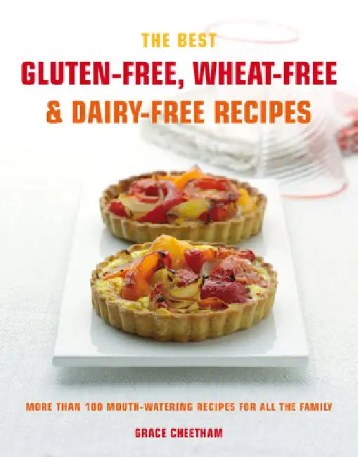 Gluten-Free, Wheat-Free & Dairy-Free Recipes: More Than 100 Mouth-Watering Recipes for the Whole Family by Grace Cheetham