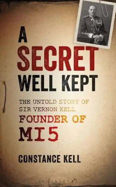 A Secret Well Kept: The Untold Story of Sir Vernon Kell, Founder of Mi5 by Constance Kell